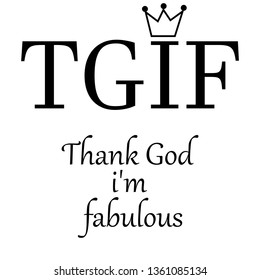 TGIF thank Gog i'm fabulous modern fashion slogan for t-shirt and apparels tee graphic vector print,poster,wallpaper.lettering with crown icon.vector