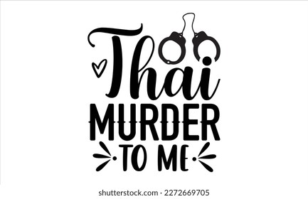 thai murder to me- True Crime t- shirt design, Hand written vector svg design,  Printable Vector Illustration, typography, graphics, Isolated on white background. EPS 10