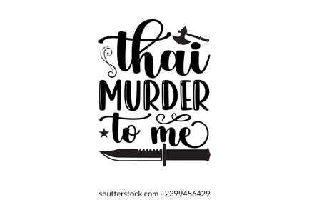 Thai Murder To Me- True Crime t- shirt design, Hand drawn lettering phrase, for Cutting Machine, Silhouette Cameo, Cricut Vector illustration Template.