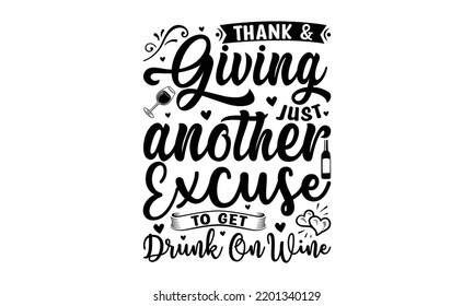 Thank  giving just another excuse to get drunk on wine -   Lettering design for greeting banners, Mouse Pads, Prints, Cards and Posters, Mugs, Notebooks, Floor Pillows and T-shirt prints design.