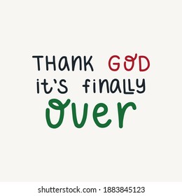 Thank God it's finally over - hand drawn lettering quote for quarantine christmas and new year greeting card, posters, cards and wall art. Vector design.