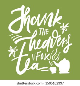 Thank the heavens for tea. Hand lettering quote for your design