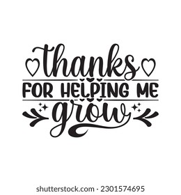 Thank for helping me grow -  Teacher appreciation quotes on white background svg