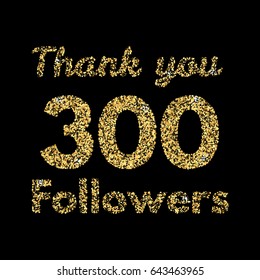 Thank you 300 followers.Template for social media. Gold glitter lettering. Vector illustrtion.