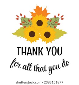 Thank you for all that you do. Thanksgiving vector illustration for greeting card, appreciation gift tag, print, sticker. Sunflowers with autumn decorations, leaves, berries. Fall  appreciation.