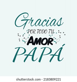 Thank you all your love dad. Text in Spanish - Gracias por todo tu amor papá. Motivational phrase in spanish