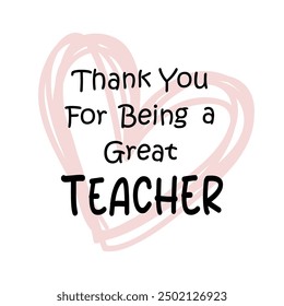 Thank You For Being A Great Teacher. Hand drawn lettering. Vector illustration.