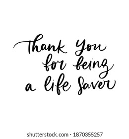 THANK YOU FOR BEING A LIFE SAVER. MOTIVATIONAL VECTOR HAND LETTERING TYPOGRAPHY ABOUT BEING HEALTHY IN VIRUS TIME. Coronavirus Covid-19 awareness