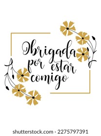 Thank you for being with me. Brazil lettering. Translation from Portuguese - Thank you for being with me. Obrigada por estar comigo. Perfect design for greeting cards, posters, banners