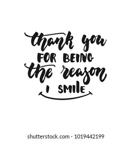 Thank you for being the reason I smile - hand drawn lettering phrase isolated on the white background. Fun brush ink inscription for photo overlays, greeting card or print, poster design