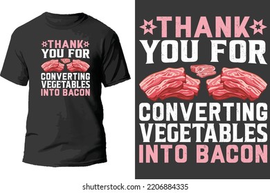 Thank you for converting vegetables in to bacon t shirt design.