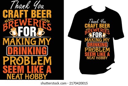 Thank you craft beer breweries for making my drinking problem seem like a neat hobby Craft Beer T Shirt