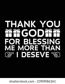 THANK YOU, GOD, FOR BLESSING ME MORE THAN I DESEVE. T-SHIRT DESIGN. PRINT TEMPLATE.TYPOGRAPHY VECTOR ILLUSTRATION.