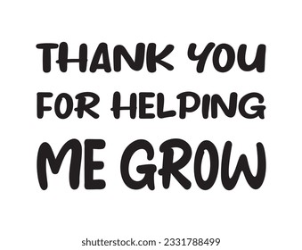 Thank You For Helping Me Grow Lettering Quotes. Vector Illustration svg