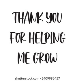 Thank You for Helping Me Grow Lettering Quotes. Vector Illustration svg