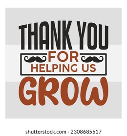 Thank you for helping us grow, Dad SVG, First Father's Day Gift, Father Day Svg, Father Day Shirts, Father's Day Quotes, Typography Quotes, Eps, Cut file