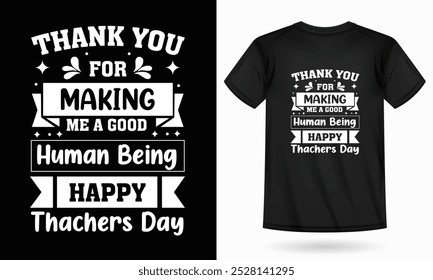 Thank you for making me good human being happy on Teachers Day. t-shirt design, black shirt, boys t-shirt design, teacher day, student t-shirt design