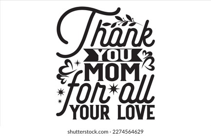 Thank You Mom For All Your Love - Mother’s Day T Shirt Design, Vintage style, used for poster svg cut file, svg file, poster, banner, flyer and mug.   svg