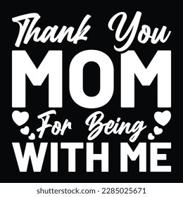 Thank You Mom For Being With Me, Mother's day shirt print template Typography design, for mom mommy mama daughter grandma girl women aunt mom life child best mom adorable shirt