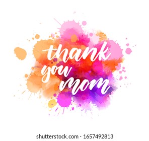 Thank you mom  - handwritten modern calligraphy lettering on colorful watercolor paint splashes. Template for Mother's day holiday.