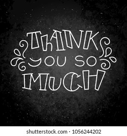 Thank you so much. Hand drawn modern image with hand-lettering and decoration elements on a blackboard. Inspirational quote. Illustration for prints on t-shirts and bags, posters, cards.