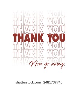 thank you now go away, Graphic design print t-shirts fashion, illustration, vector, posters, cards, stickers, mug