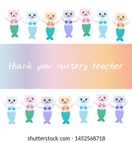 Thank you nursery teacher. fantasy cat mermaid funny Kawaii face with pink cheeks, white blue pink lilac background. Can be used for greeting card design, frame for your text, copy space. Vector