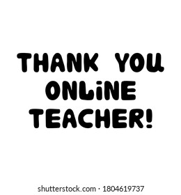 Thank you online teacher. Education quote. Cute hand drawn doodle bubble lettering. Isolated on white background. Vector stock illustration.