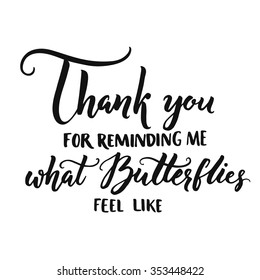 Thank you for reminding me what butterflies feel like. Romantic phrase, love confession, inspirational quote about love. Vector calligraphy for cards, wedding. Brush lettering isolated on white