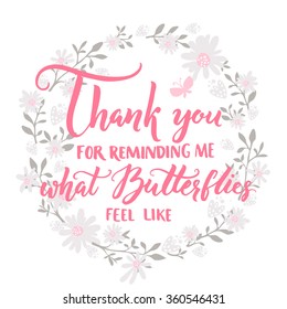 Thank you for reminding me what butterflies feel like. Quote about love and relationship. Valentines day saying. Vector lettering in floral frame