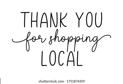 THANK YOU FOR SHOPPING LOCAL. Hand drawn text support quote. Handwritten modern vector brush calligraphy text - thank you for shopping local. Lettering typography poster. Small shop, local business.