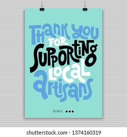 Thank you for supporting local artisans. Poster with hand drawn vector lettering. Unique motivational quote for hand made festival, shop advertising. Slogan stylized typography. Concept in A4 layout.