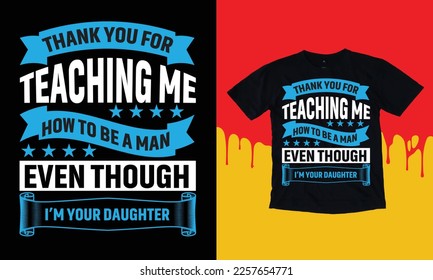 Thank You For Teaching Me How To Be Man Even Though I'm Your Daughter T Shirt Design, Typographic Design,