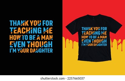 Thank You For Teaching Me How To Be Man Even Though I'm Your Daughter T Shirt Design, Typographic Design,