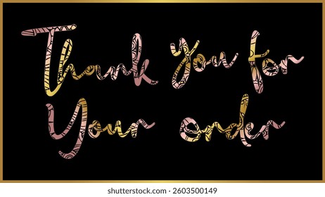Thank You For Your Order, digital vector illustration with written in stylized, Gold, pink colors, brush strokes on a black background, framed by a gold border. Good vibes for business