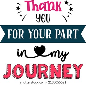 Thank You For Your Part In My Journey. Teacher Quote Sayings Isolated On White Background. Teacher Vector Lettering Calligraphy Print For Back To School, Graduation, Teachers Day.
