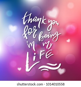 Thank Yoy For Being In My Life - Calligraphy for invitation, greeting card, prints, posters. Hand drawn typographic lettering design. Vector Happy Valentines day holidays quote.