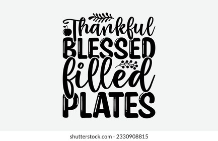 Thankful Blessed Filled Plates - Thanksgiving T-shirt Design Template, Wild Turkey Funny Quotes, Calligraphy Graphic Design, Handmade Calligraphy Vector Illustration.
