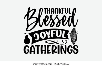 Thankful Blessed Joyful Gatherings - Thanksgiving T-shirt Design Template, Wild Turkey Funny Quotes, Calligraphy Graphic Design, Handmade Calligraphy Vector Illustration.