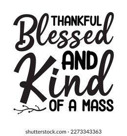 Thankful blessed and kind of a mass Happy Valentine day shirt print template, Valentine Typography design for girls, boys, women, love vibes, valentine gift, lover