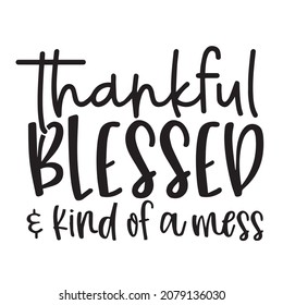 thankful blessed kind of a mess background inspirational quotes typography lettering design