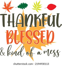 Thankful Blessed and Kind of a Mess, Happy Fall, Thanksgiving Day, Happy Harvest, Vector Illustration File