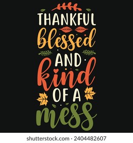 Thankful blessed and kind of a mess happy Thanksgiving day or happy turkey day or happy leg day typography tshirt design