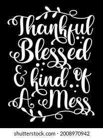 Thankful blessed and kind of a mess - motivational quote. Good for poster, card, home decor, label, and other gift design.