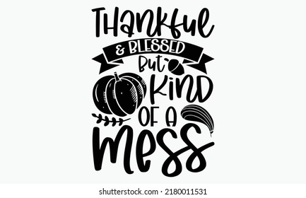 Thankful and blessed but kind of a mess - Thanksgiving t-shirt design, SVG Files for Cutting, Handmade calligraphy vector illustration, Hand written vector sign, EPS