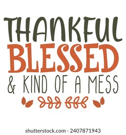 Thankful Blessed And Kind Of A Mess - Thanksgiving t-shirts design, Hand drawn lettering phrase, Calligraphy t-shirt design, Isolated on white background, Cutting Cricut and Silhouette, EPS 10 svg