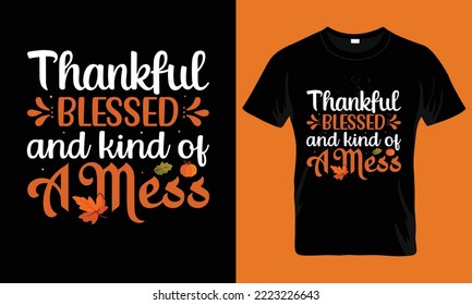 Thankful Blessed And Kind Of A Mess t-shirt design. Thanksgiving, Thanksgiving t shirt.