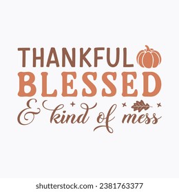 Thankful blessed and kind of mess,Fall tshirt,thanksgiving bundle hand lettered,autumn ,thanksgiving,hello pumpkin,pumpkin,fall tshirt, vector,thanksgiving shirt,eps files for cricut,Silhouette