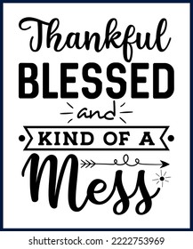 Thankful Blessed And Kind Of A Mess-Funny sarcastic sassy quote for vector t shirt, mug, card. Funny saying, funny text, phrase, humor print on white background. Hand drawn lettering design. 