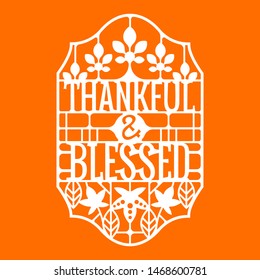 Thankful and Blessed phrase. Thanksgiving Quote. Design for Invitation or Autumn Holiday Celebration Cutting Paper art and Laser Cut